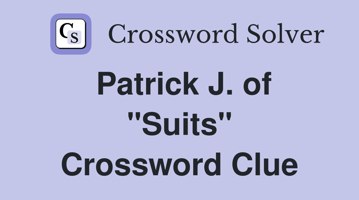 Patrick J. of "Suits" Crossword Clue