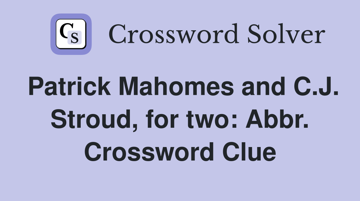 Patrick Mahomes and C.J. Stroud, for two: Abbr. Crossword Clue