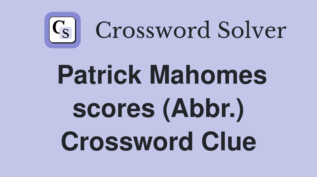 Patrick Mahomes scores (Abbr.) Crossword Clue