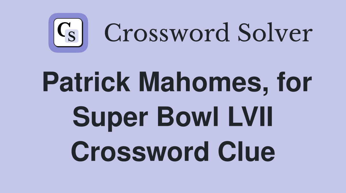 Patrick Mahomes, for Super Bowl LVII Crossword Clue