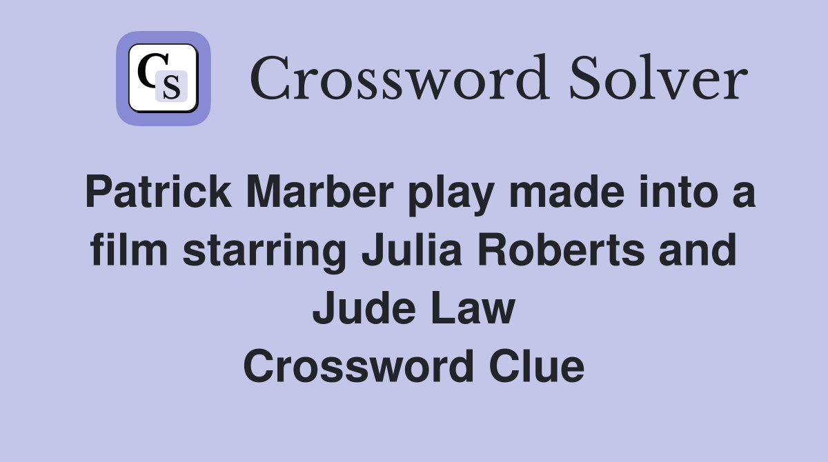 Patrick Marber play made into a film starring Julia Roberts and Jude Law Crossword Clue