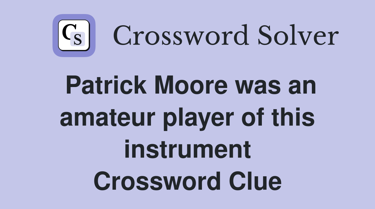 Patrick Moore was an amateur player of this instrument Crossword Clue