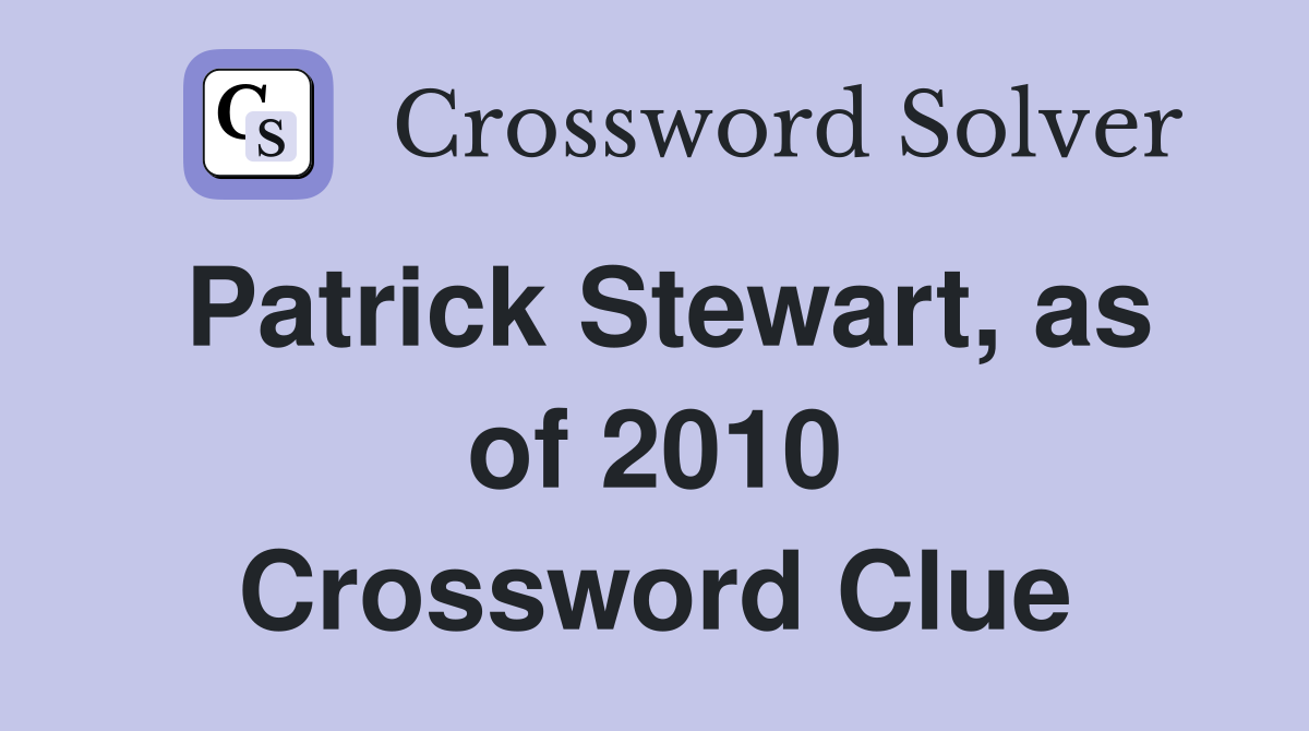Patrick Stewart, as of 2010 Crossword Clue