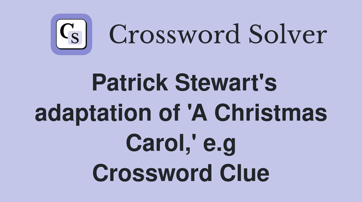 Patrick Stewart's adaptation of 'A Christmas Carol,' e.g Crossword Clue