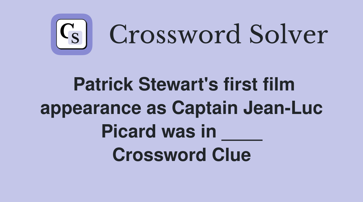Patrick Stewart's first film appearance as Captain Jean-Luc Picard was in ____ Crossword Clue