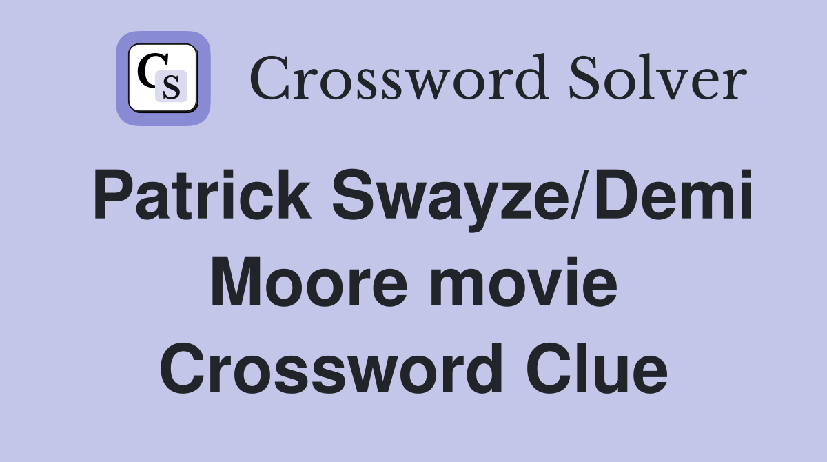 Patrick Swayze/Demi Moore movie Crossword Clue
