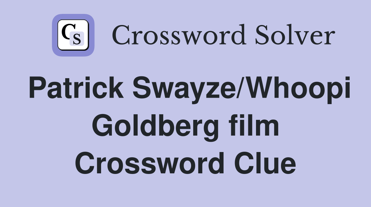 Patrick Swayze/Whoopi Goldberg film Crossword Clue
