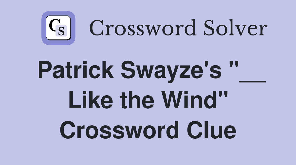Patrick Swayze's "__ Like the Wind" Crossword Clue