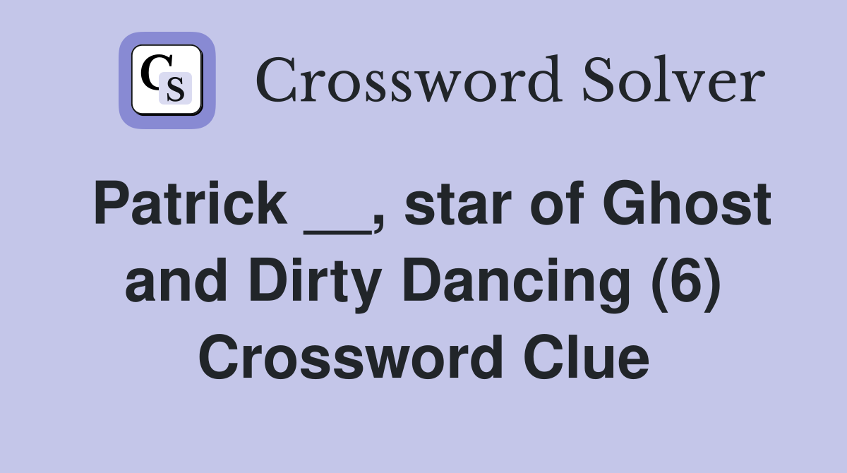 Patrick __, star of Ghost and Dirty Dancing (6) Crossword Clue