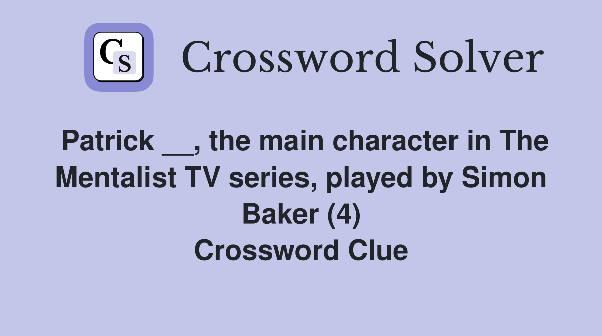 Patrick __, the main character in The Mentalist TV series, played by Simon Baker (4) Crossword Clue