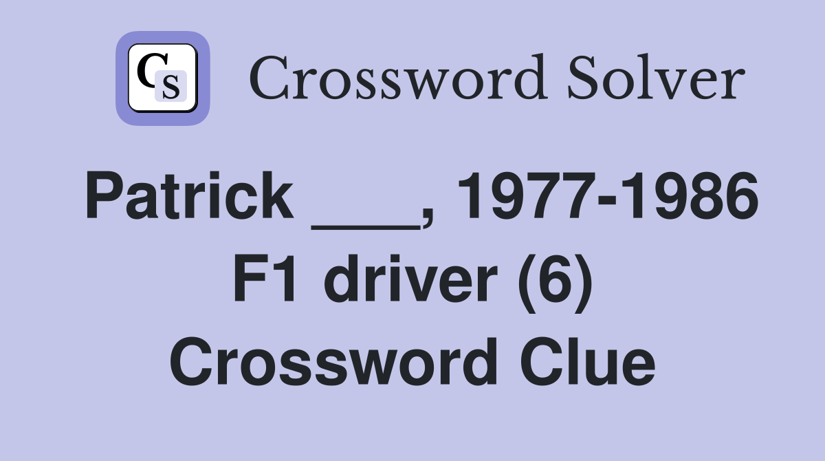 Patrick ___, 1977-1986 F1 driver (6) Crossword Clue
