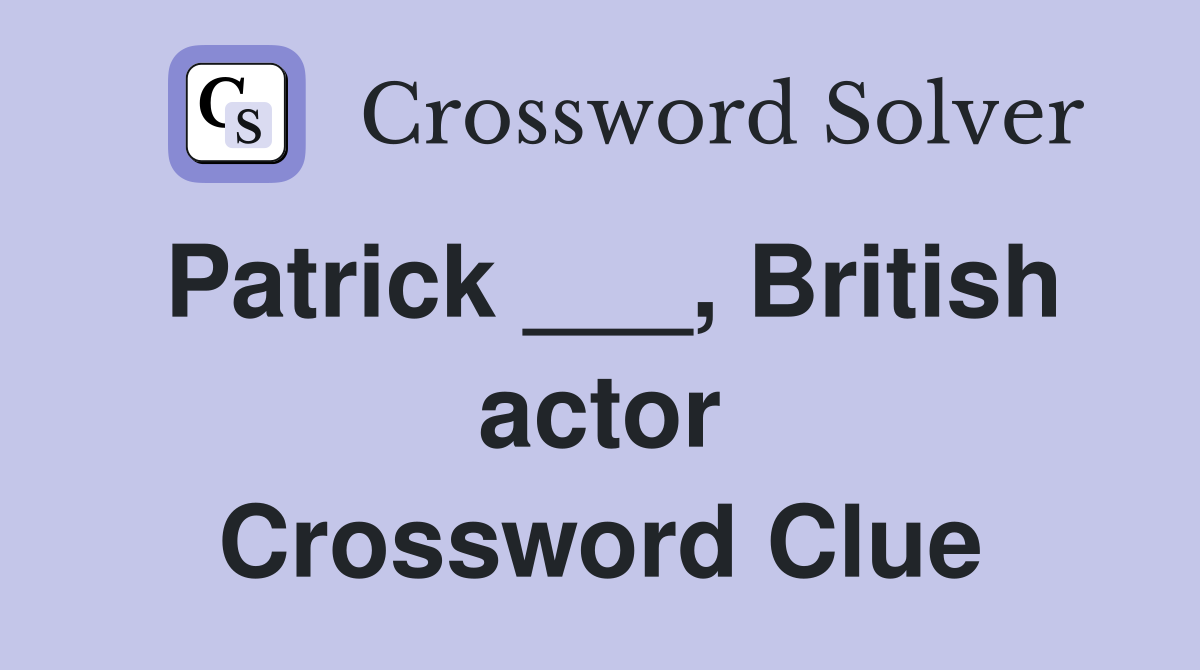 Patrick ___, British actor Crossword Clue