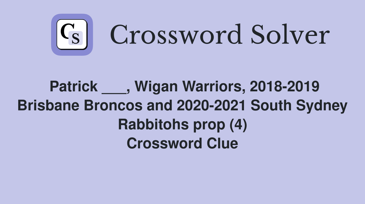 Patrick ___, Wigan Warriors, 2018-2019 Brisbane Broncos and 2020-2021 South Sydney Rabbitohs prop (4) Crossword Clue