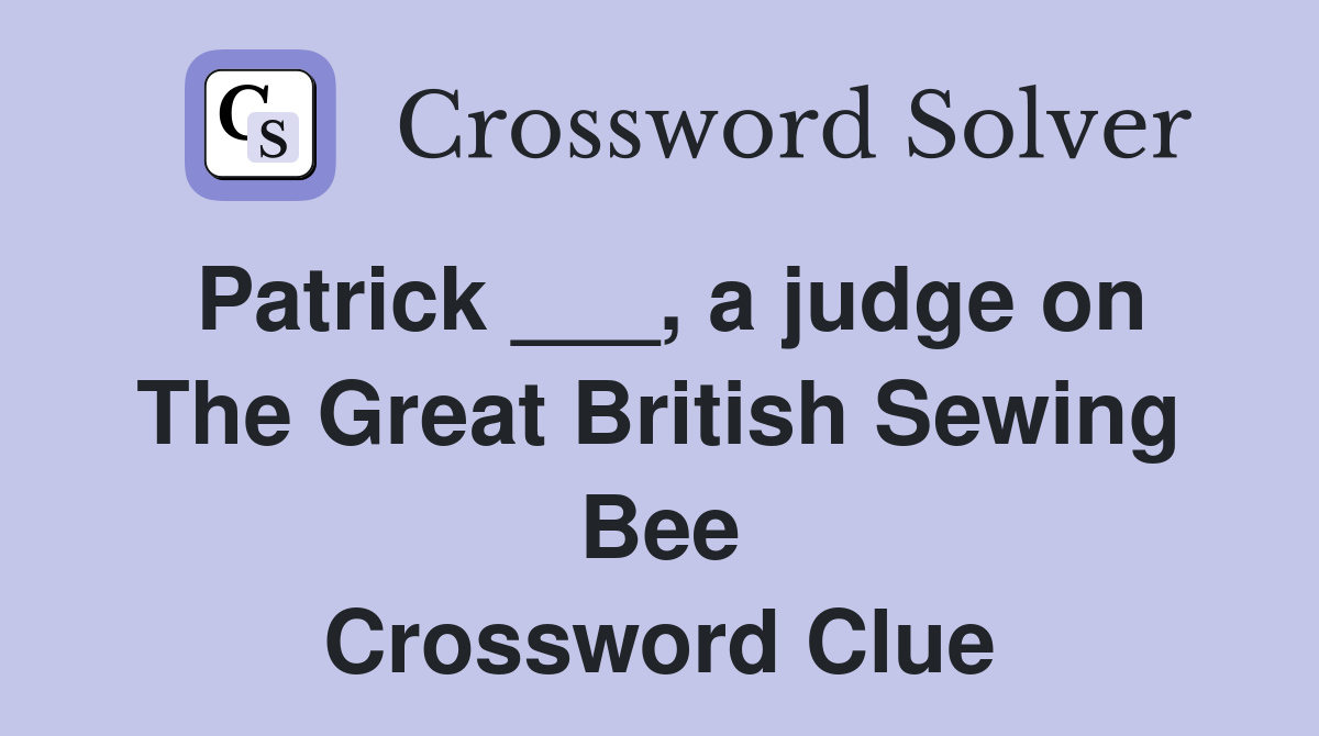 Patrick ___, a judge on The Great British Sewing Bee Crossword Clue