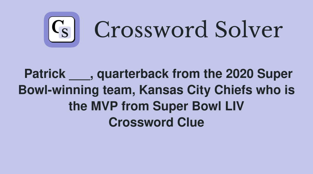 Patrick ___, quarterback from the 2020 Super Bowl-winning team, Kansas City Chiefs who is the MVP from Super Bowl LIV Crossword Clue
