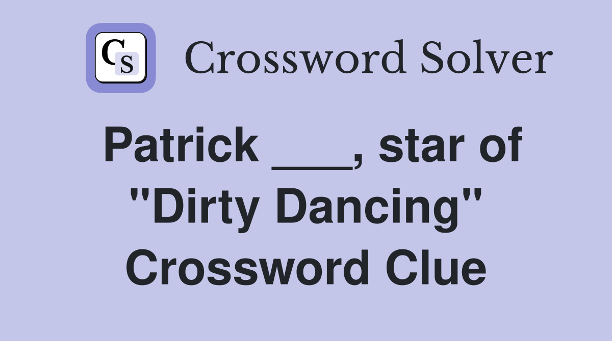 Patrick ___, star of "Dirty Dancing" Crossword Clue