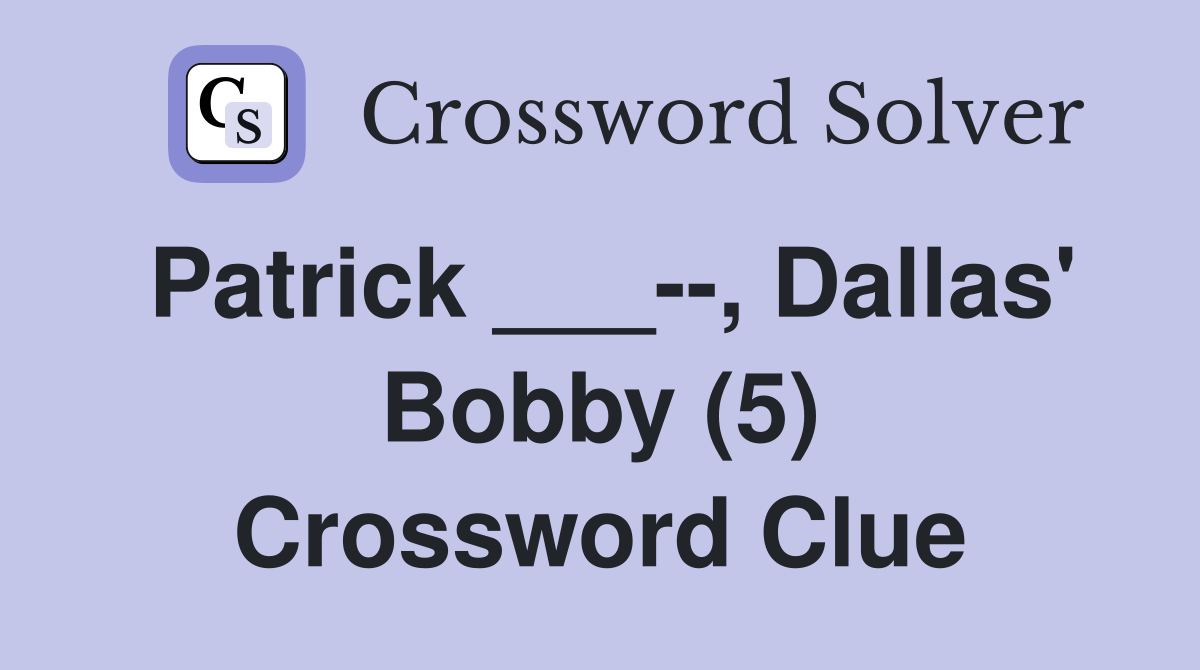 Patrick ___--, Dallas' Bobby (5) Crossword Clue
