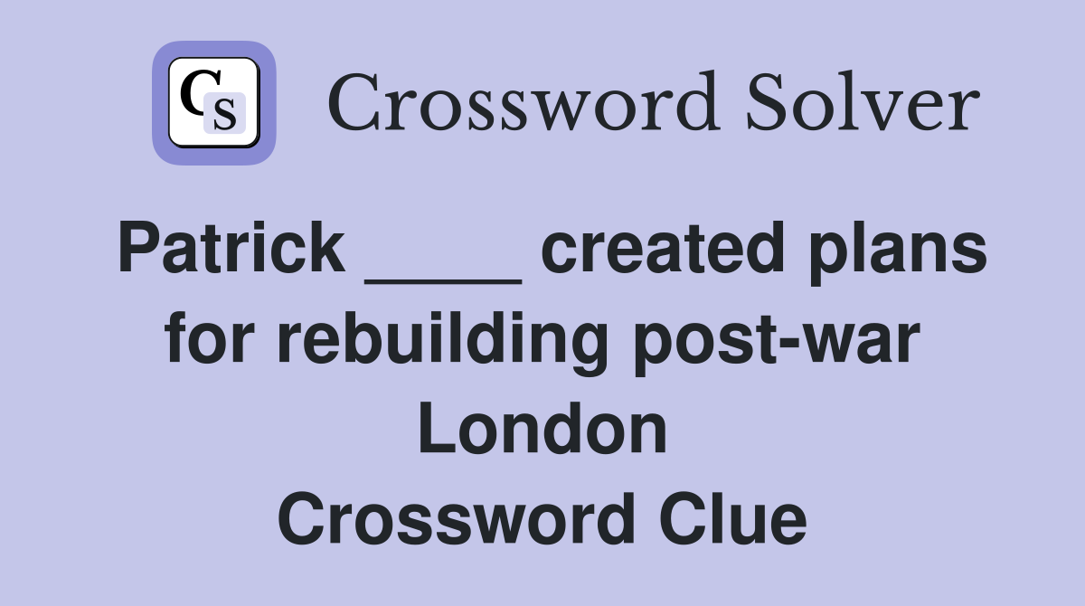 Patrick ____ created plans for rebuilding post-war London Crossword Clue