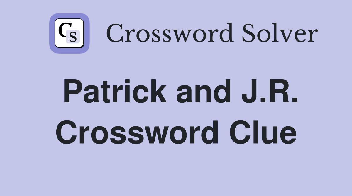 Patrick and J.R. Crossword Clue