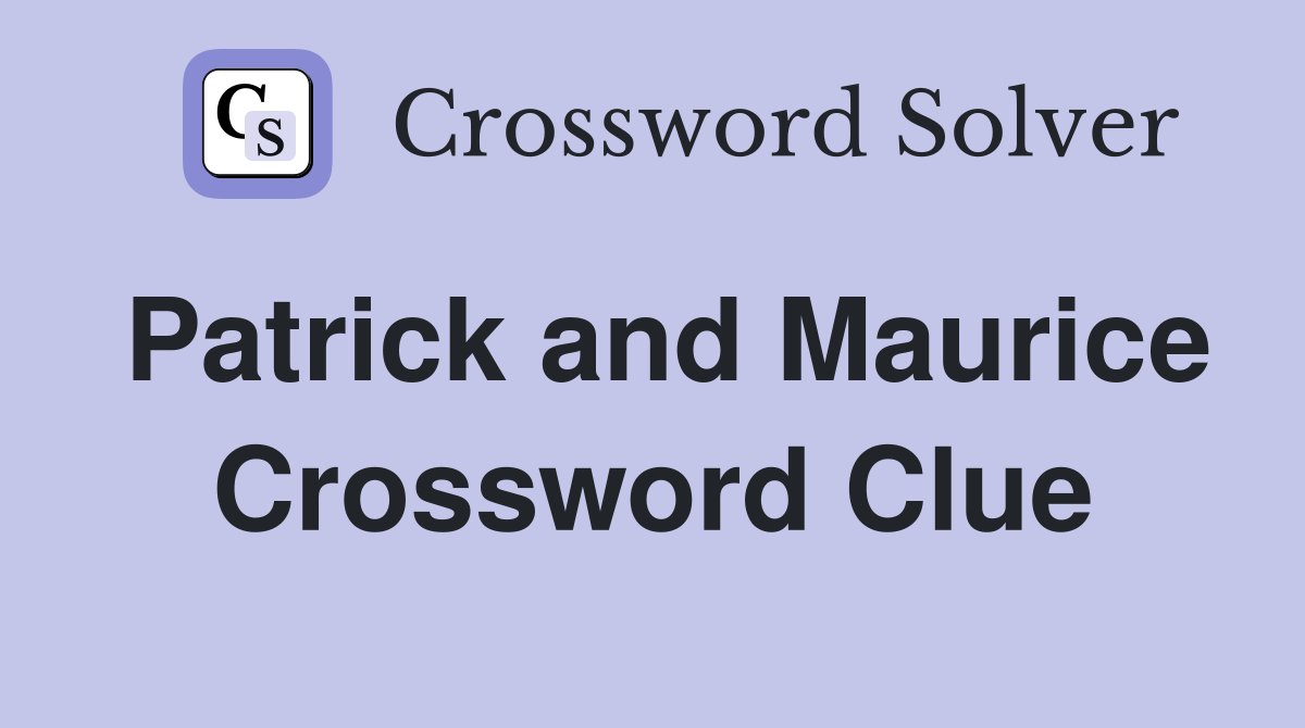 Patrick and Maurice Crossword Clue