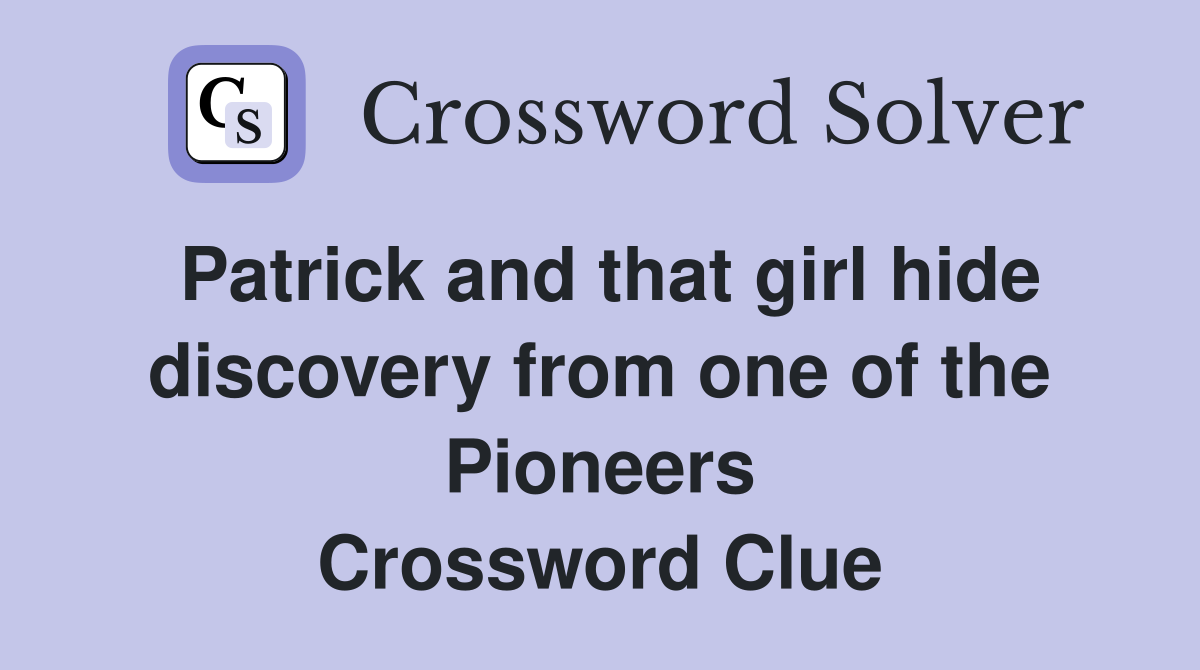 Patrick and that girl hide discovery from one of the Pioneers Crossword Clue