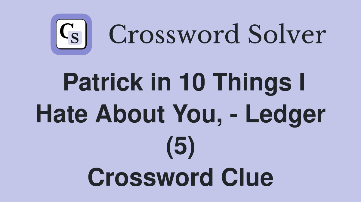 Patrick in 10 Things I Hate About You, - Ledger (5) Crossword Clue