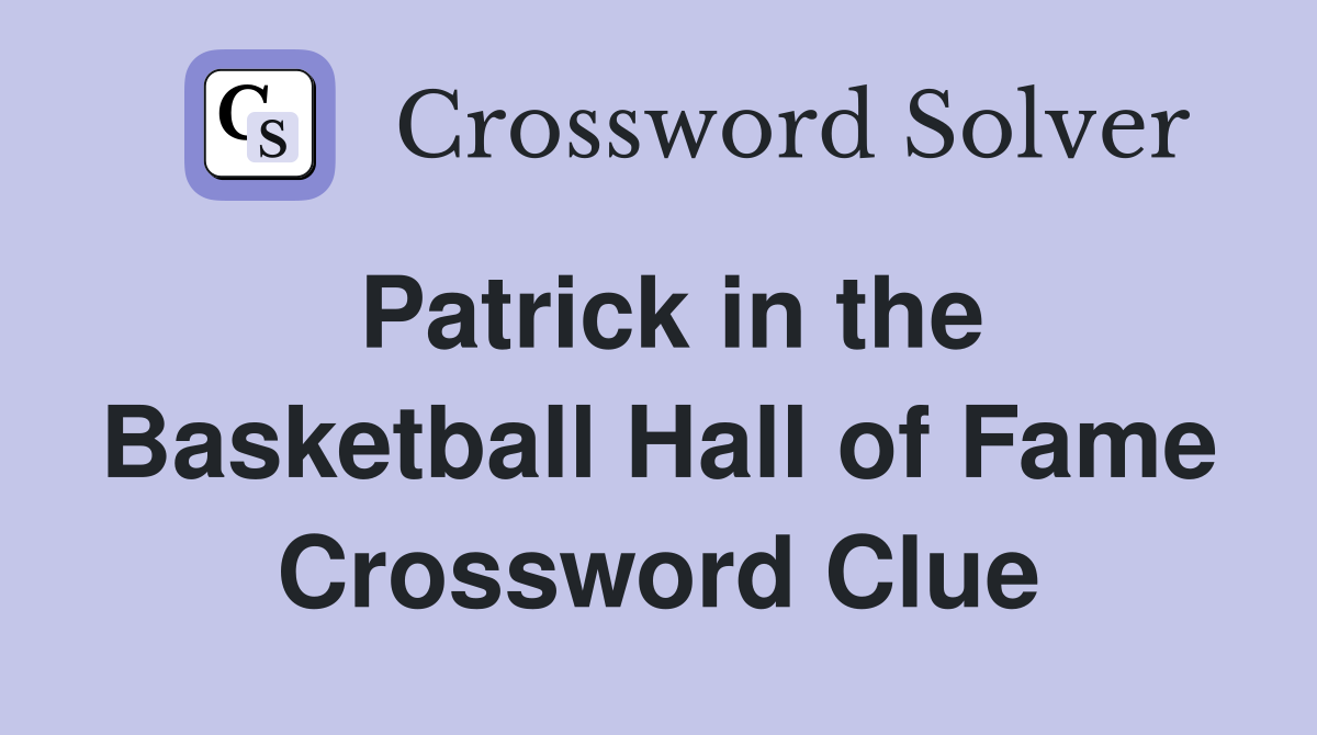 Patrick in the Basketball Hall of Fame Crossword Clue