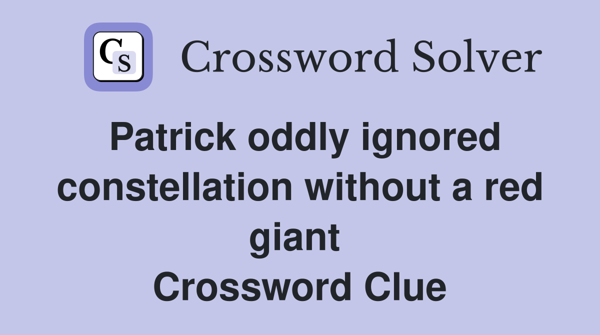 Patrick oddly ignored constellation without a red giant  Crossword Clue