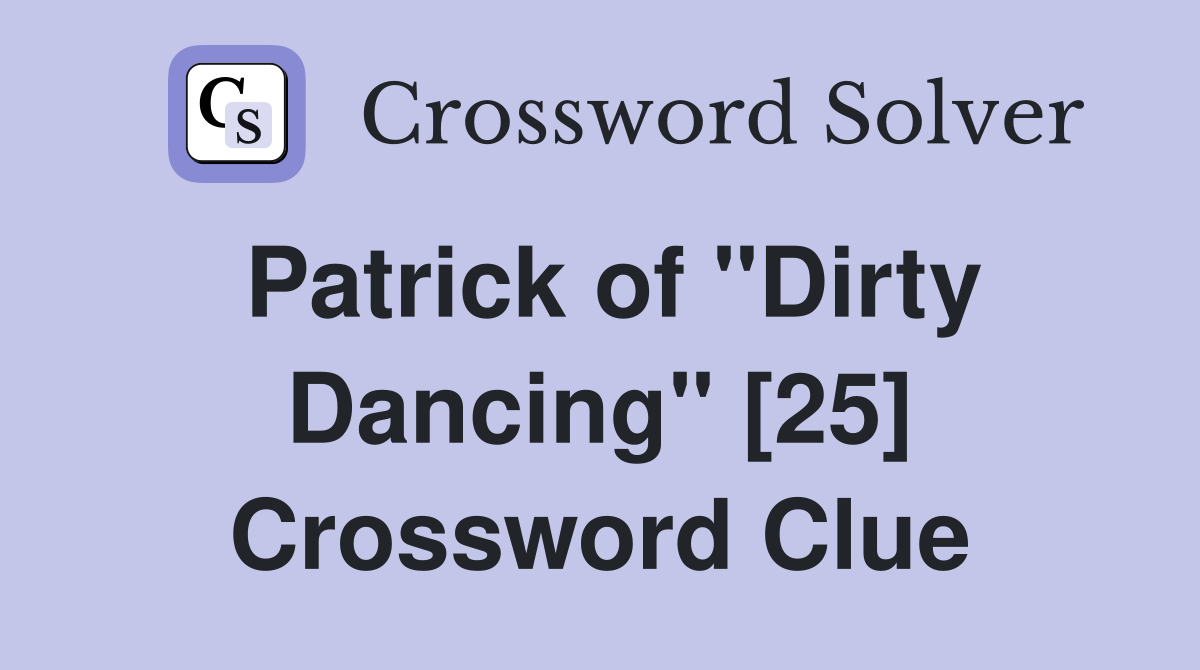 Patrick of "Dirty Dancing" [25] Crossword Clue