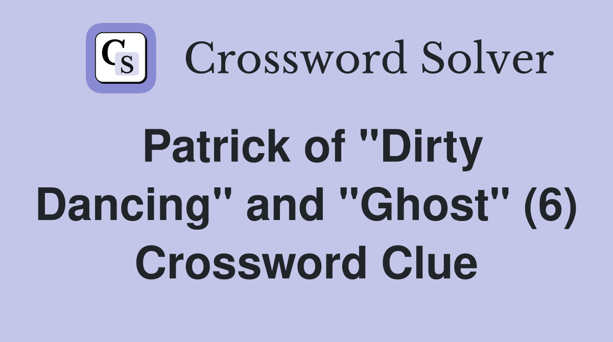 Patrick of "Dirty Dancing" and "Ghost" (6) Crossword Clue