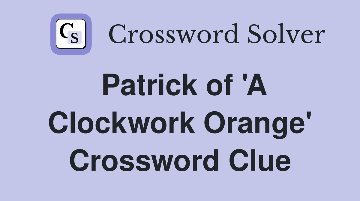 Patrick of 'A Clockwork Orange' Crossword Clue
