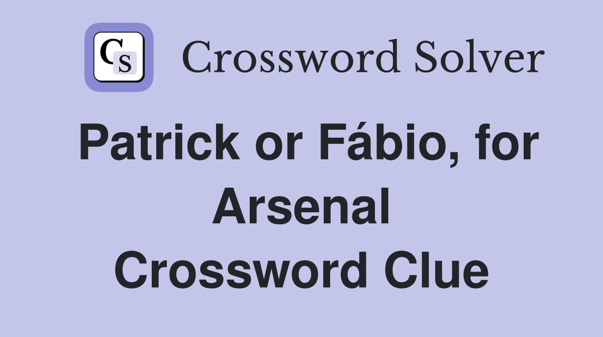 Patrick or Fábio, for Arsenal Crossword Clue