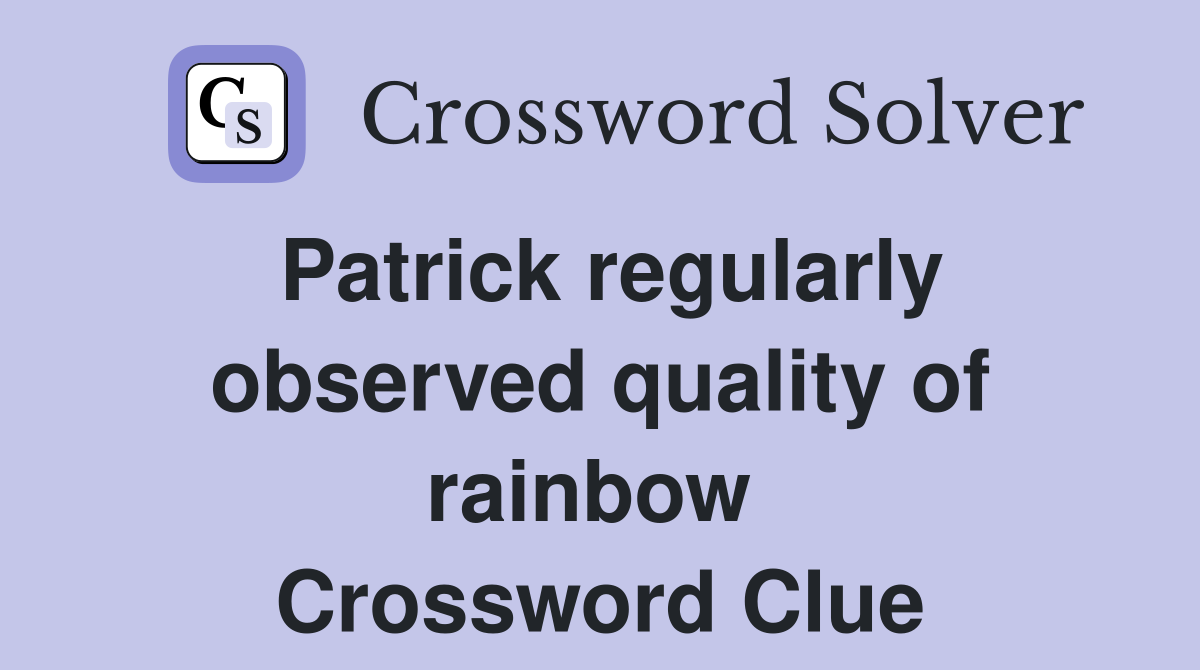 Patrick regularly observed quality of rainbow  Crossword Clue