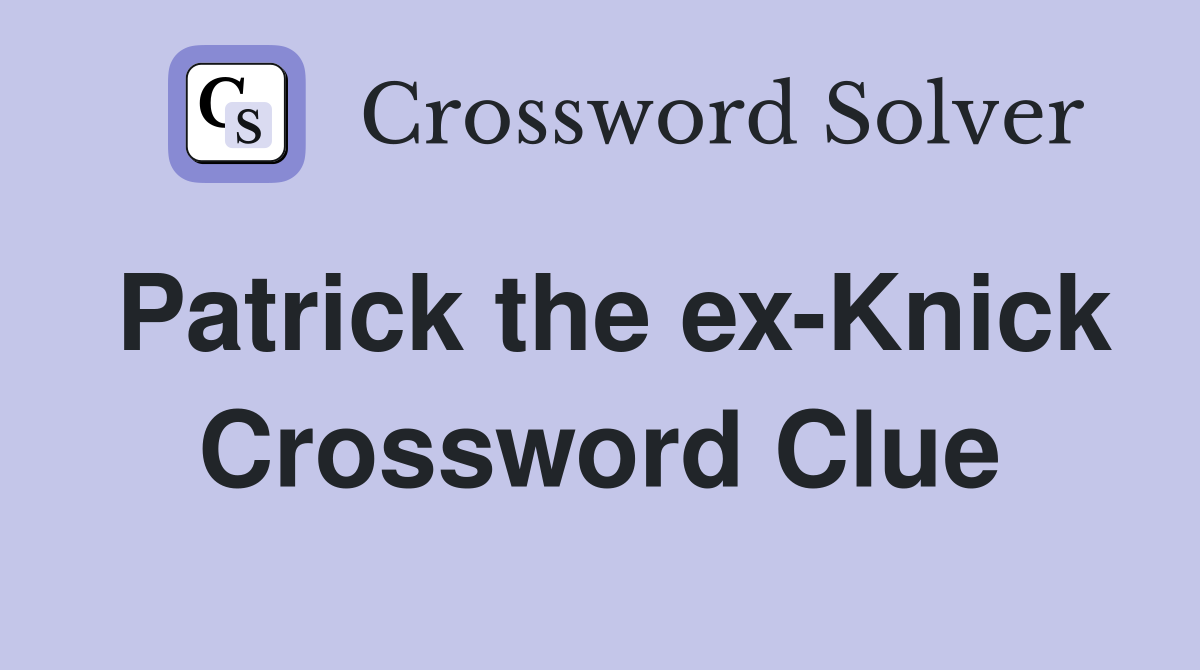 Patrick the ex-Knick Crossword Clue
