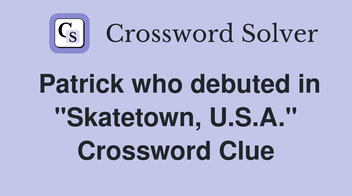 Patrick who debuted in "Skatetown, U.S.A." Crossword Clue