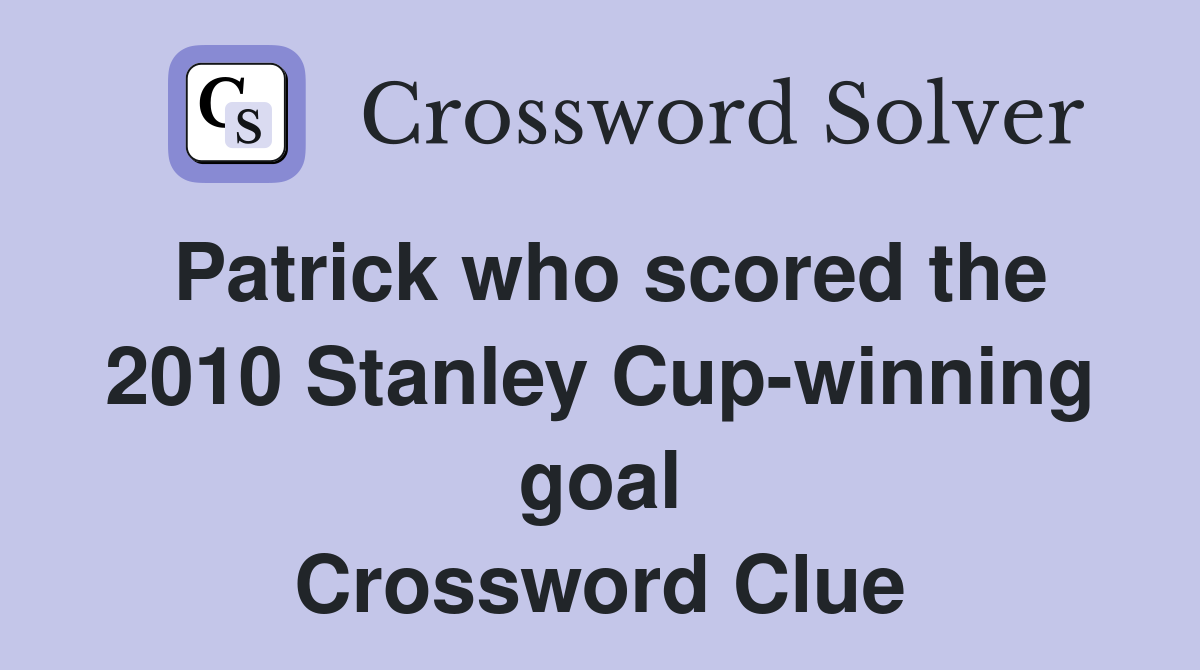 Patrick who scored the 2010 Stanley Cup-winning goal Crossword Clue