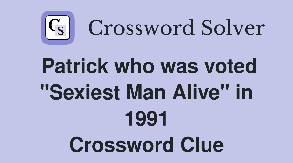 Patrick who was voted "Sexiest Man Alive" in 1991 Crossword Clue