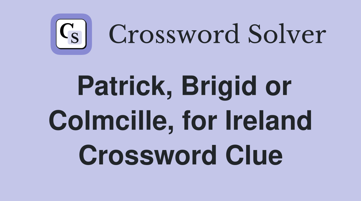 Patrick, Brigid or Colmcille, for Ireland Crossword Clue