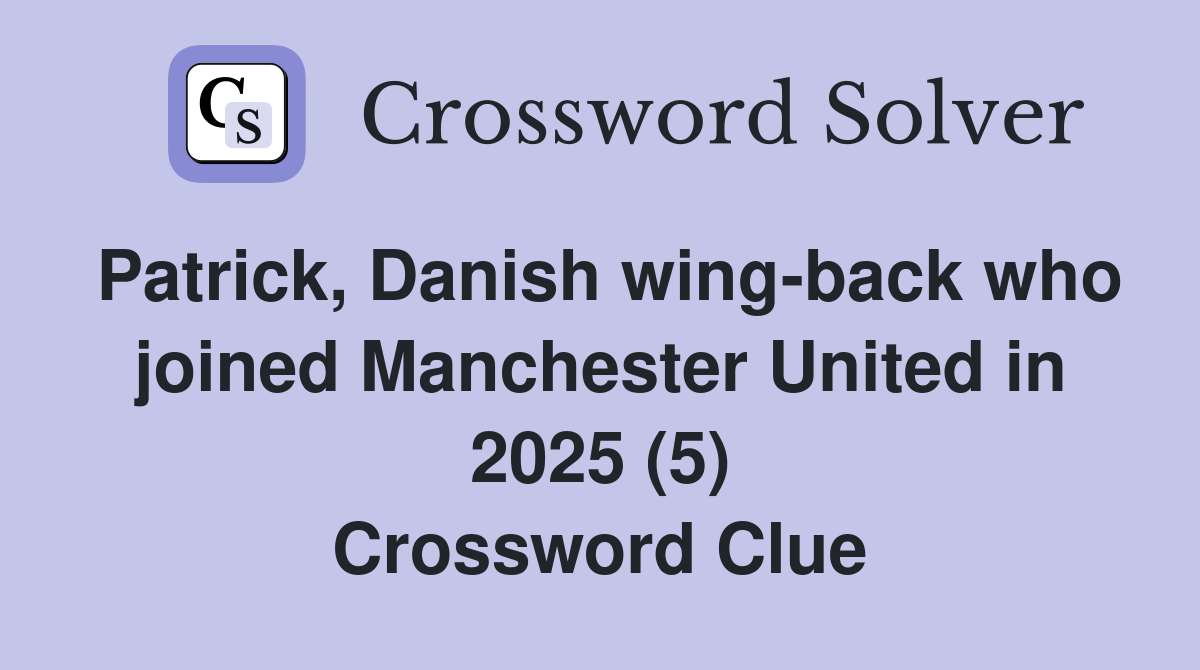 Patrick, Danish wing-back who joined Manchester United in 2025 (5) Crossword Clue