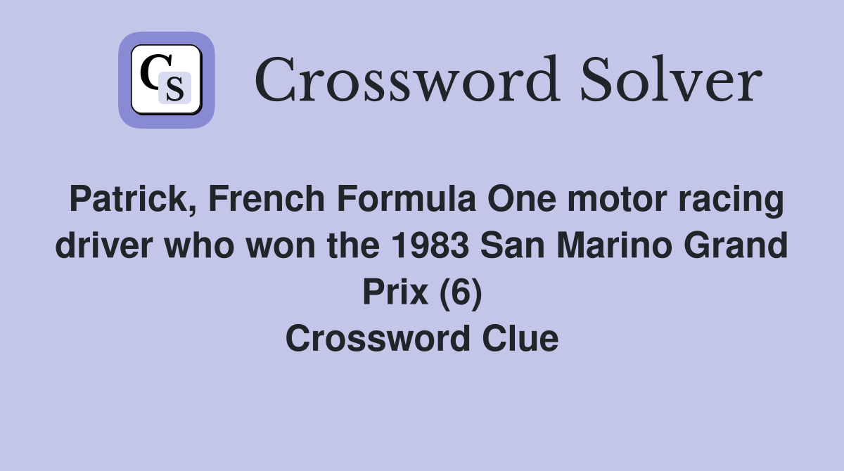 Patrick, French Formula One motor racing driver who won the 1983 San Marino Grand Prix (6) Crossword Clue