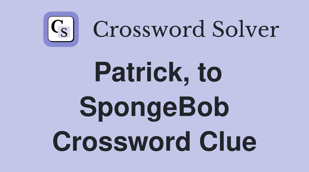 Patrick, to SpongeBob Crossword Clue