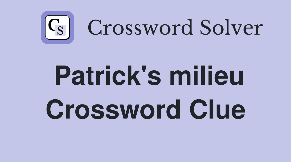Patrick's milieu Crossword Clue