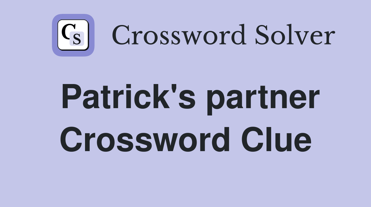 Patrick's partner Crossword Clue