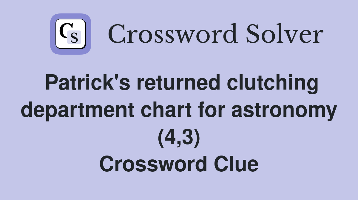 Patrick's returned clutching department chart for astronomy (4,3) Crossword Clue