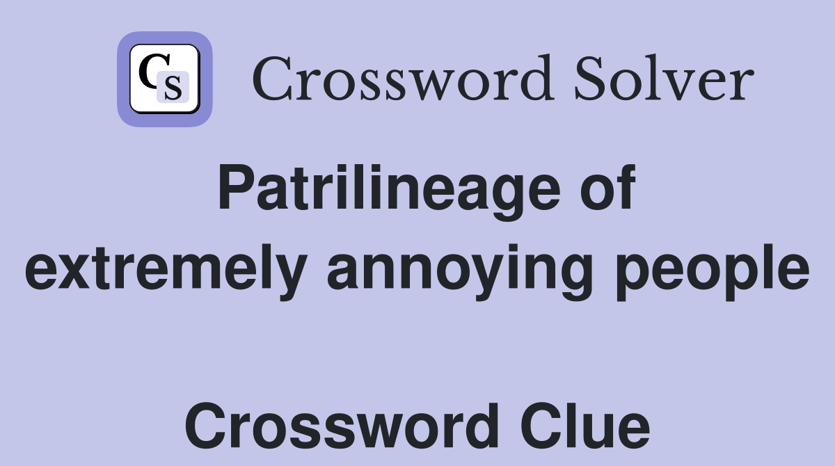 Patrilineage of extremely annoying people  Crossword Clue