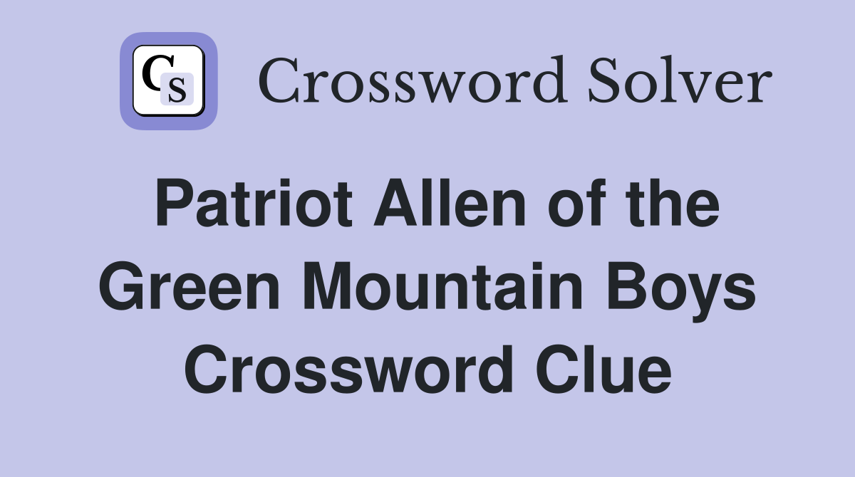 Patriot Allen of the Green Mountain Boys Crossword Clue