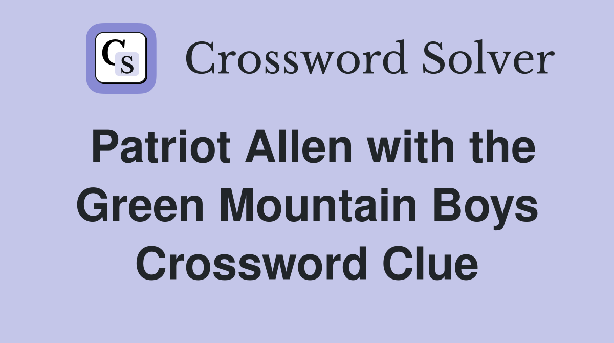 Patriot Allen with the Green Mountain Boys Crossword Clue