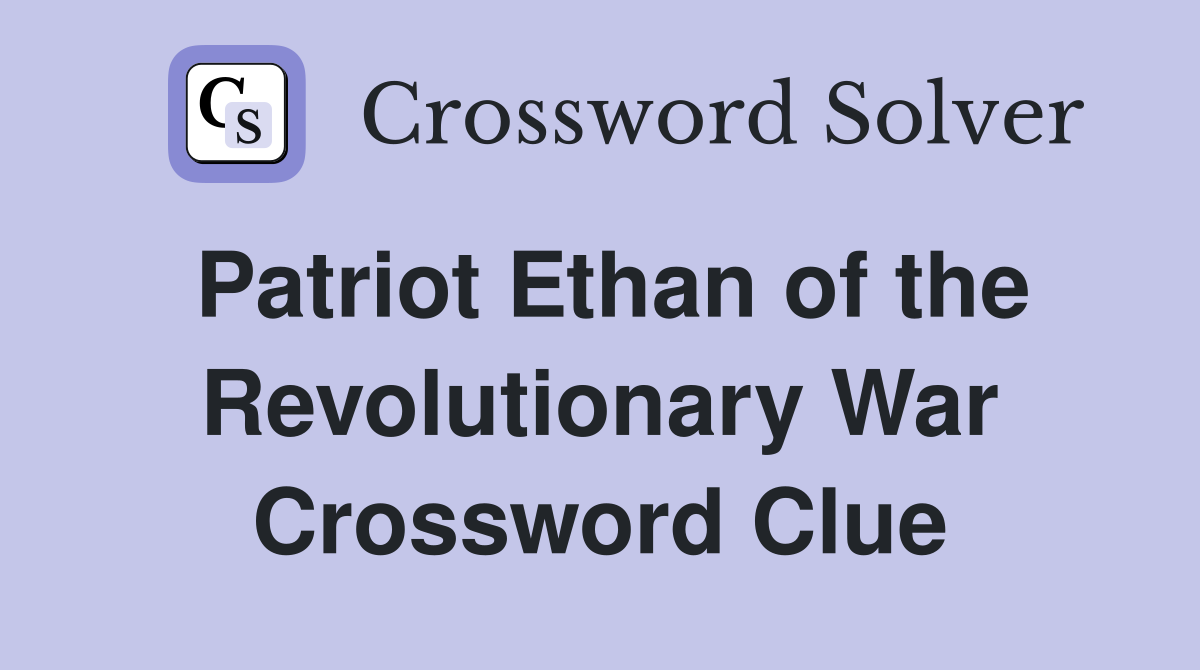 Patriot Ethan of the Revolutionary War Crossword Clue