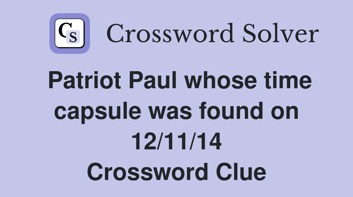 Patriot Paul whose time capsule was found on 12/11/14 Crossword Clue