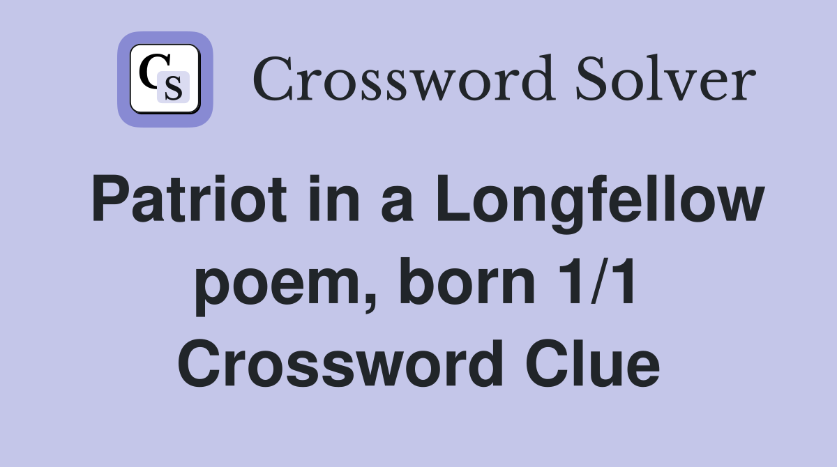 Patriot in a Longfellow poem, born 1/1 Crossword Clue